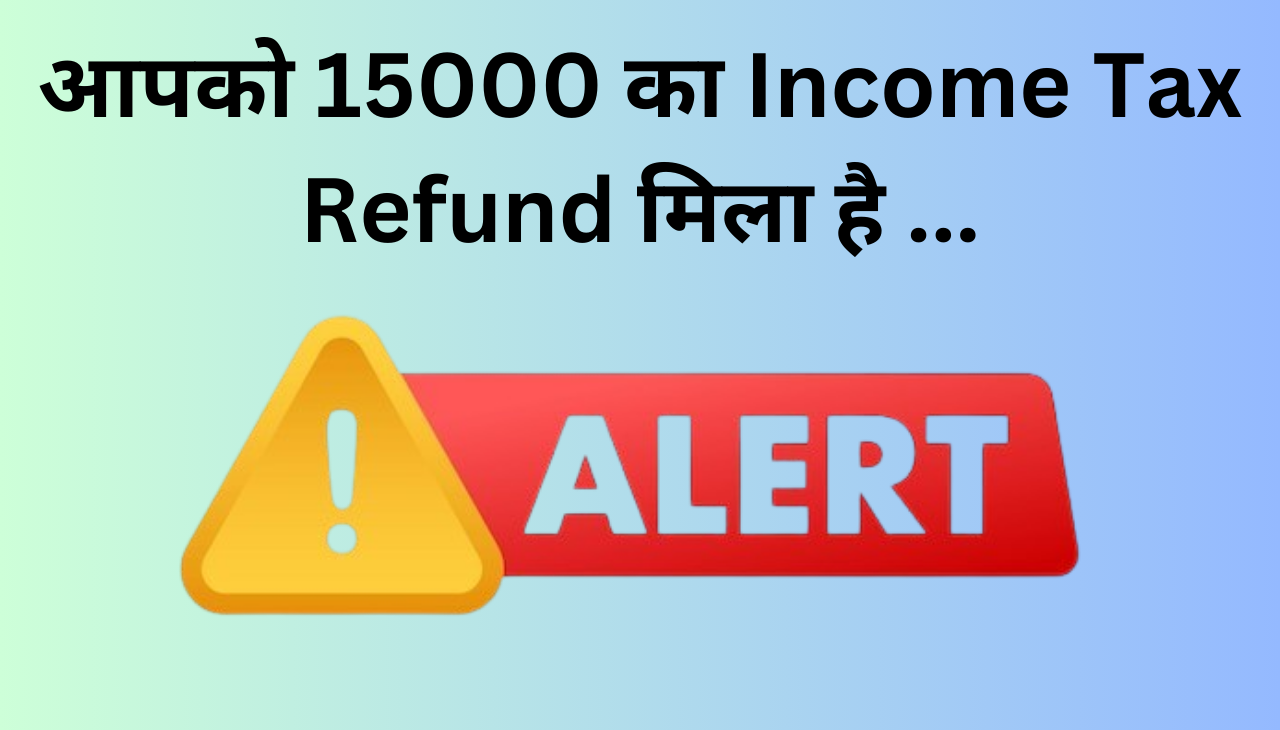 Income Tax Refund को लेकर शुरू हुआ खेल आयकर विभाग की बड़ी चेतावनी 2024