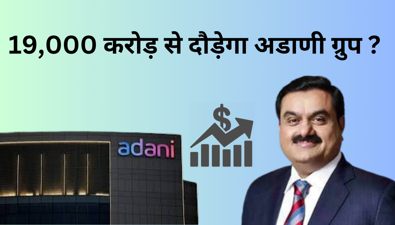 Gautam Adani ₹19,000 करोड़ से दौड़ेगा अडाणी ग्रुप 2024