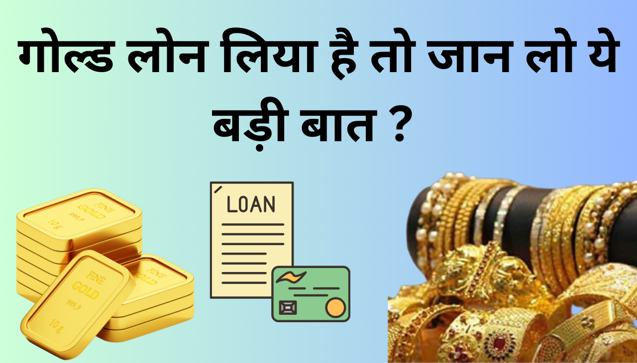 GOLD LOAN लिया है तो ये जानना आपके लिए बेहद जरूरी 2024